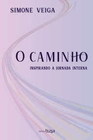 Title: O caminho: inspirando a jornada interna, Author: Simone Veiga