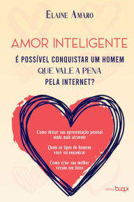 Title: Amor inteligente: é possível conquistar um homem que vale a pena pela internet?, Author: Elaine Amaro