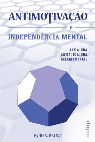 Title: Antimotivação e independência mental : antiajuda, antiautoajuda, alergia mental, Author: Rubem Brust