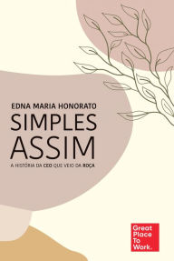 Title: Simples assim: A história da CEO que veio da roça, Author: Edna Maria Honorato