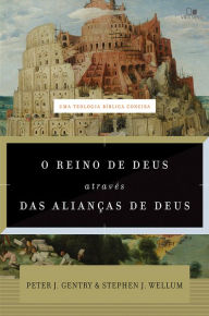 Title: O reino de Deus através das alianças de Deus: Uma teologia bíblica concisa, Author: Peter Gentry