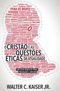 Title: O cristão e as questões éticas da atualidade: Um guia bíblico para pregação e ensino, Author: Walter C. Kaiser Jr.