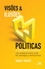 Visões e ilusões políticas: 2ª ed. ampliada e atualizada