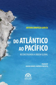 Title: Do Atlântico ao Pacífico: reconstruindo a ordem global, Author: Arturo Oropeza García