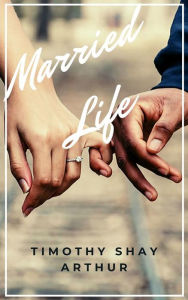 Title: Married Life: Christian Marriage and Relationship, Author: Timothy Shay Arthur