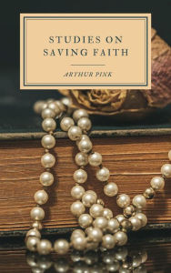 Title: Studies on Saving Faith, Author: Arthur Pink