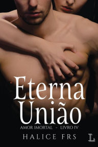 Title: ETERNA UNIÃO - AMOR IMORTAL 4, Author: Halice Frs