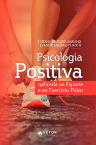 Title: Psicologia positiva aplicada ao esporte e ao exercício físico, Author: Tatiana de Cássia Nakano