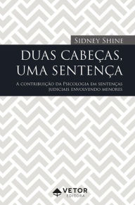 Title: Duas cabeças, uma sentença: A contribuição da Psicologia em sentenças judiciais envolvendo menores, Author: Sidney Shine