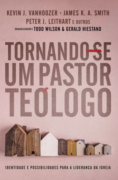 Tornando-se um Pastor Teólogo: Identidades e possibilidades para a liderança da Igreja