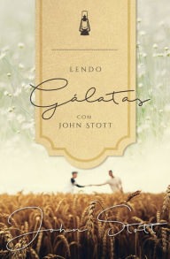 Title: Lendo Gálatas com John Stott, Author: John Stott