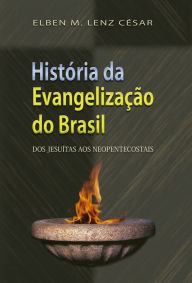 Title: História da Evangelização do Brasil: Dos jesuítas aos neopentecostais, Author: Elben Magalhães Lenz César