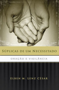 Title: Súplicas de um Necessitado: Oração e vigilância, Author: Elben Magalhães Lenz César
