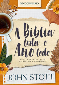 Title: A Bíblia Toda, o Ano Todo: Meditações diárias de Gênesis a Apocalipse, Author: John Stott