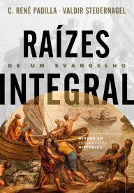 Title: Raízes de um Evangelho Integral: missão em perspectiva histórica, Author: C. René Padilla