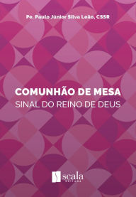 Title: Comunhão de mesa: Sinal do Reino de Deus, Author: Paulo Júnior Silva Leão