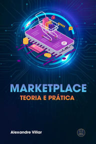 Title: Marketplace: Teoria e Prática, Author: Alexandre Villar