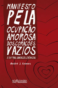Title: Manifesto pela ocupação amorosa dos corações vazios: E outras sandices crônicas, Author: André J. Gomes