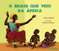 Title: O Brasil que veio da África, Author: Arlene Holanda