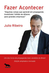 Title: Fazer Acontecer: Algumas coisas que aprendi em propaganda investindo 1 bilhão de dólares para grandes empresas., Author: Julio Ribeiro