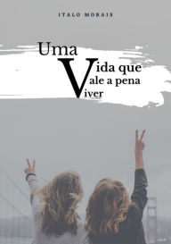 Title: Uma Vida Que Vale A Pena Viver, Author: Italo Morais