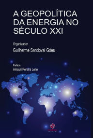 Title: A geopolítica da energia do século XXI, Author: Guilherme Sandoval Góes