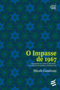 Title: O Impasse de 1967: A Esquerda e a Direita em Israel e o Legado da Guerra dos Seis Dias, Author: Micah Goodman