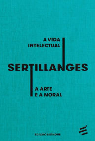 Title: A Vida Intelectual e A Arte e a Moral - edição bilíngue, Author: A.-D. Sertillanges