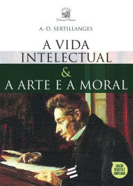 Title: A Vida Intelectual e A Arte e a Moral, Author: A.-D. Sertillanges