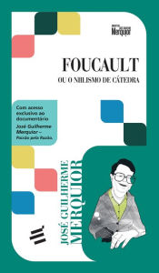 Title: Foucault - Ou o Niilismo de Cátedra, Author: José Guilherme Merquior