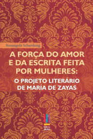 Title: A força do amor e da escrita feita por mulheres: o projeto literário de María de Zayas, Author: Rosangela Schardong