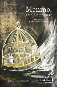 Title: Menino, gaiola e pássaro: poemas de Roberto Marcantonio - obra póstuma, Author: Eudóxia Mendes Machado