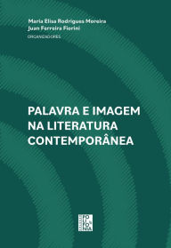 Title: Palavra e imagem na literatura contemporânea, Author: Maria Elisa Rodrigues Moreira