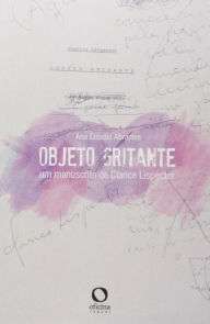 Title: Objeto Gritante: Um manuscrito de Clarice Lispector, Author: Ana Cláudia Abrantes