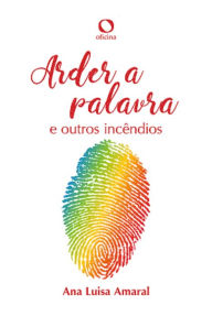 Title: Arder a palavra: e outros incêndios, Author: Ana Luísa Amaral