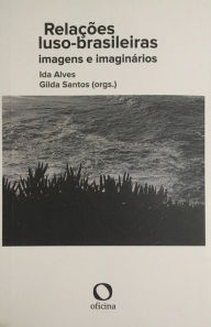 Title: Relações luso-brasileiras: imagens e imaginários, Author: Ida Alves