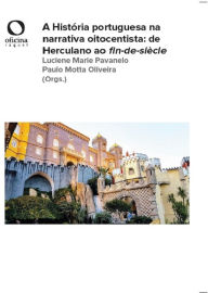 Title: A História portuguesa na narrativa oitocentista: de Herculano ao fin-de-siècle, Author: Luciene Marie