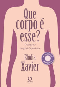 Title: Que corpo é esse?: O corpo no imaginário feminino, Author: Elódia Xavier