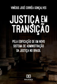 Title: Justiça em transição: pela edificação de um novo sistema de administração da justiça no Brasil, Author: Vinícius José Corrêa Gonçalves