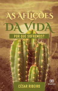 Title: As aflições da vida: Por que sofremos?, Author: Cesar Ribeiro