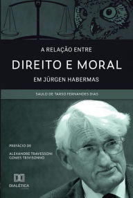 Title: A relação entre Direito e Moral em Jürgen Habermas, Author: Saulo de Tarso Fernandes Dias