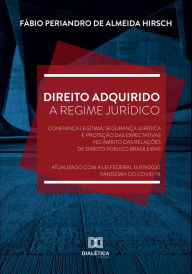 Title: Direito Adquirido a Regime Jurídico: confiança legítima, segurança jurídica e proteção das expectativas no âmbito das relações de Direito Público brasileiras, Author: Fábio Periandro de Almeida Hirsch