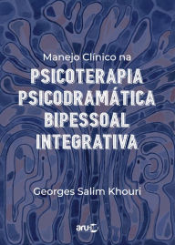 Title: Manejo Clínico na Psicoterapia Psicodramática Bipessoal Integrativa, Author: Georges Salim Khouri