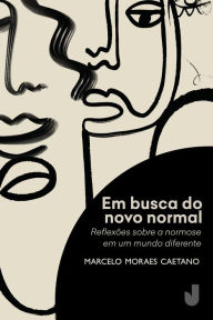 Title: Em busca do novo normal: Reflexões sobre a normose em um mundo diferente, Author: Marcelo Moraes Caetano