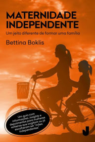 Title: Maternidade independente: Um jeito diferente de formar uma família, Author: Bettina Boklis