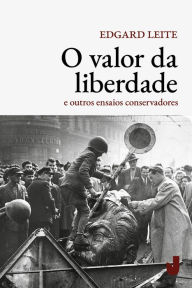 Title: O valor da liberdade: e outros ensaios conservadores, Author: Edgard Leite