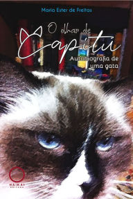 Title: O Olhar de Capitu: Autobiografia de uma gata, Author: Maria Ester de Freitas