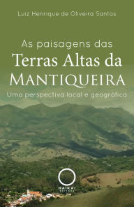 Title: As paisagens das Terras Altas da Mantiqueira: Uma perspectiva local e geográfica, Author: Luiz Henrique de Oliveira Santos