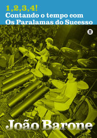 Title: 1,2,3,4! Contando o tempo com Os Paralamas do Sucesso, Author: João Barone