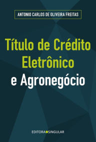 Title: Título de crédito eletrônico e o agronegócio, Author: Antonio Carlos de Oliveira Freitas